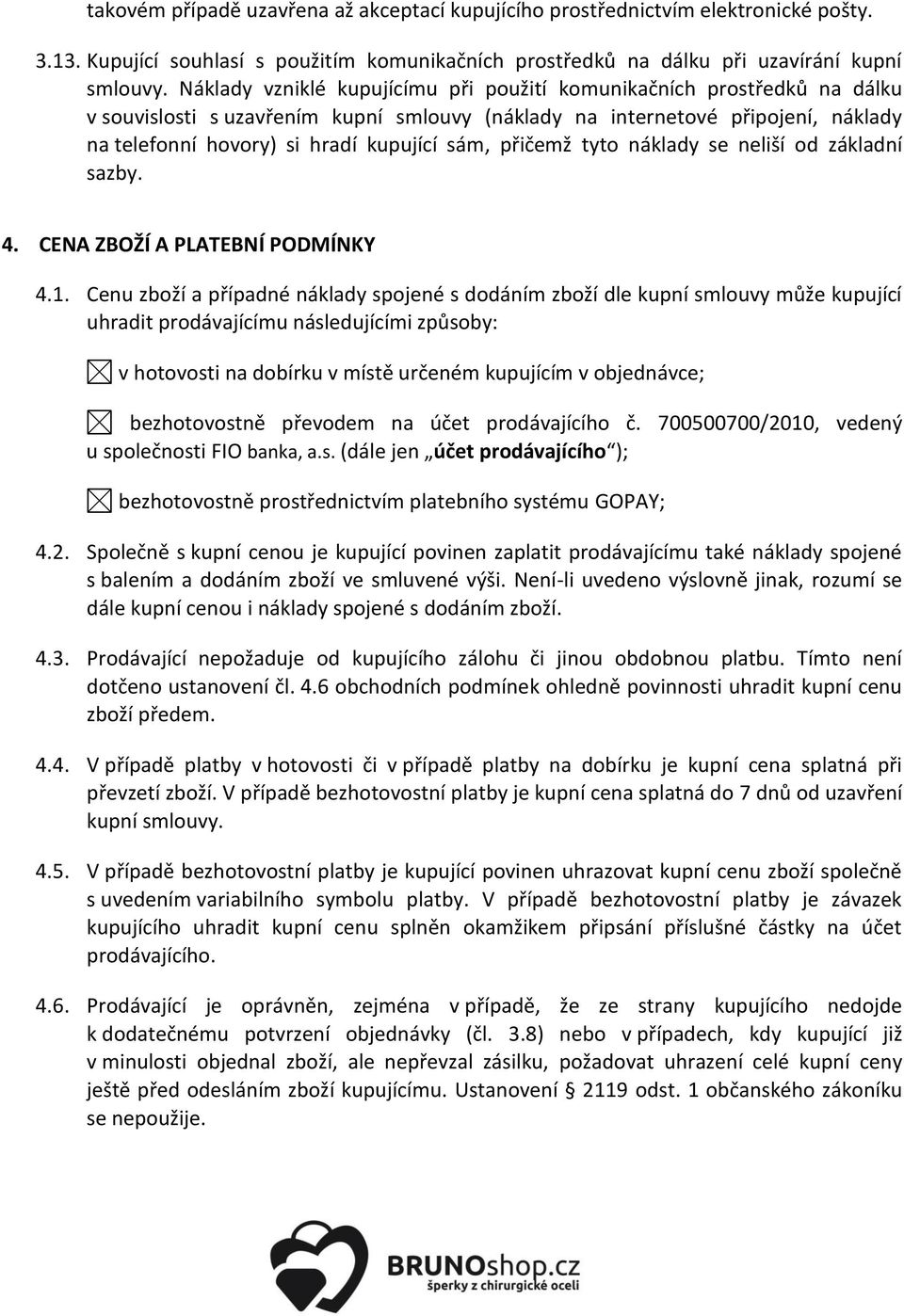 přičemž tyto náklady se neliší od základní sazby. 4. CENA ZBOŽÍ A PLATEBNÍ PODMÍNKY 4.1.
