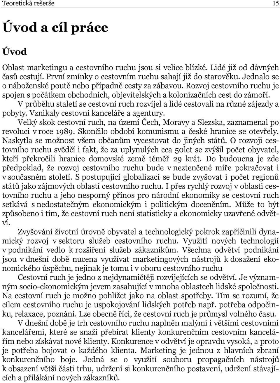 V průběhu staletí se cestovní ruch rozvíjel a lidé cestovali na různé zájezdy a pobyty. Vznikaly cestovní kanceláře a agentury.