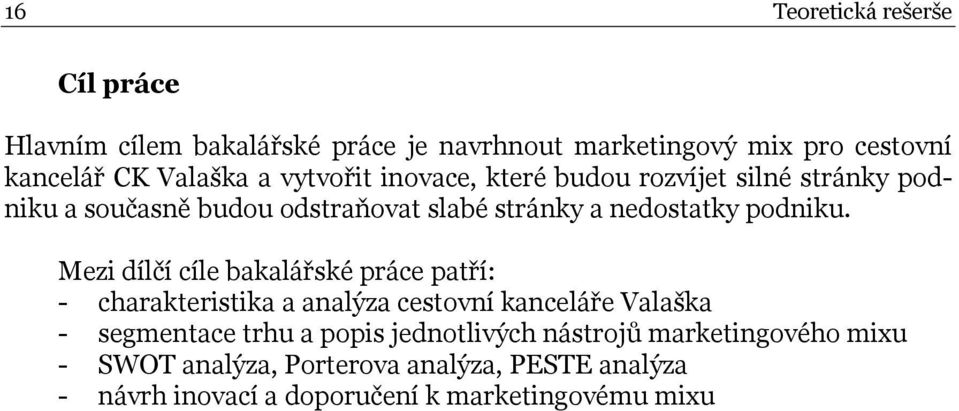 Mezi dílčí cíle bakalářské práce patří: - charakteristika a analýza cestovní kanceláře Valaška - segmentace trhu a popis