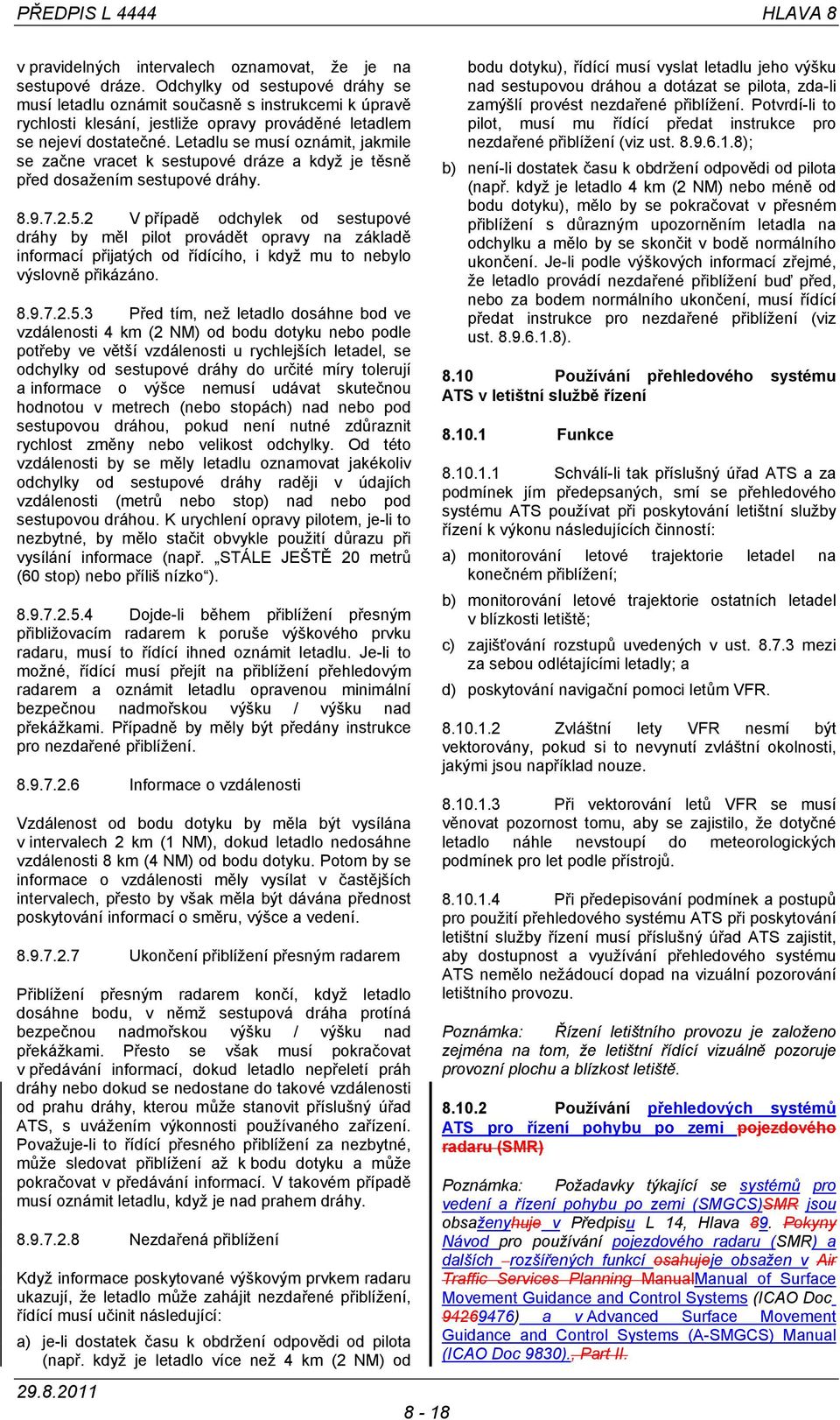 Letadlu se musí oznámit, jakmile se začne vracet k sestupové dráze a když je těsně před dosažením sestupové dráhy. 8.9.7.2.5.