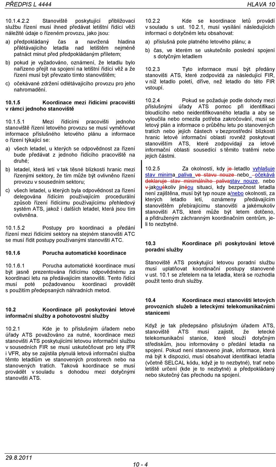 letadla nad letištěm nejméně patnáct minut před předpokládaným příletem; b) pokud je vyžadováno, oznámení, že letadlu bylo nařízeno přejít na spojení na letištní řídící věž a že řízení musí být