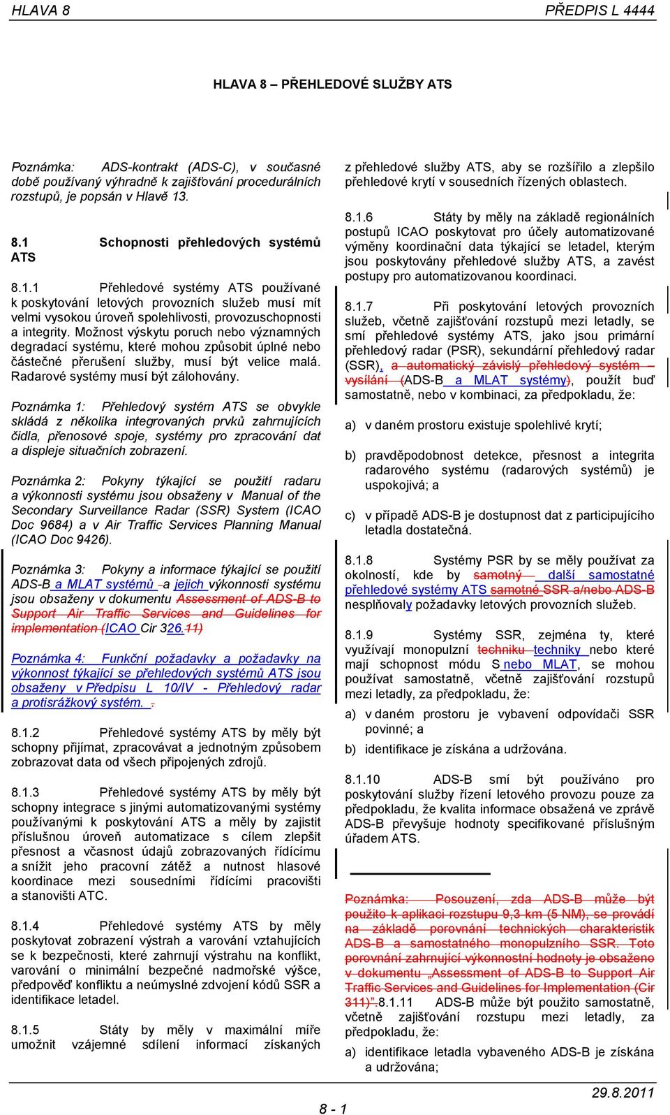 Možnost výskytu poruch nebo významných degradací systému, které mohou způsobit úplné nebo částečné přerušení služby, musí být velice malá. Radarové systémy musí být zálohovány.