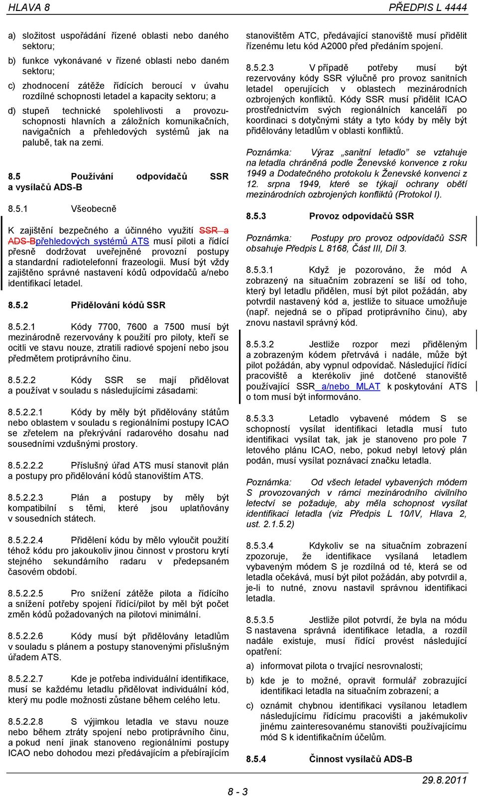 5 Používání odpovídačů SSR a vysílačů ADS-B 8.5.1 Všeobecně K zajištění bezpečného a účinného využití SSR a ADS-Bpřehledových systémů ATS musí piloti a řídící přesně dodržovat uveřejněné provozní postupy a standardní radiotelefonní frazeologii.