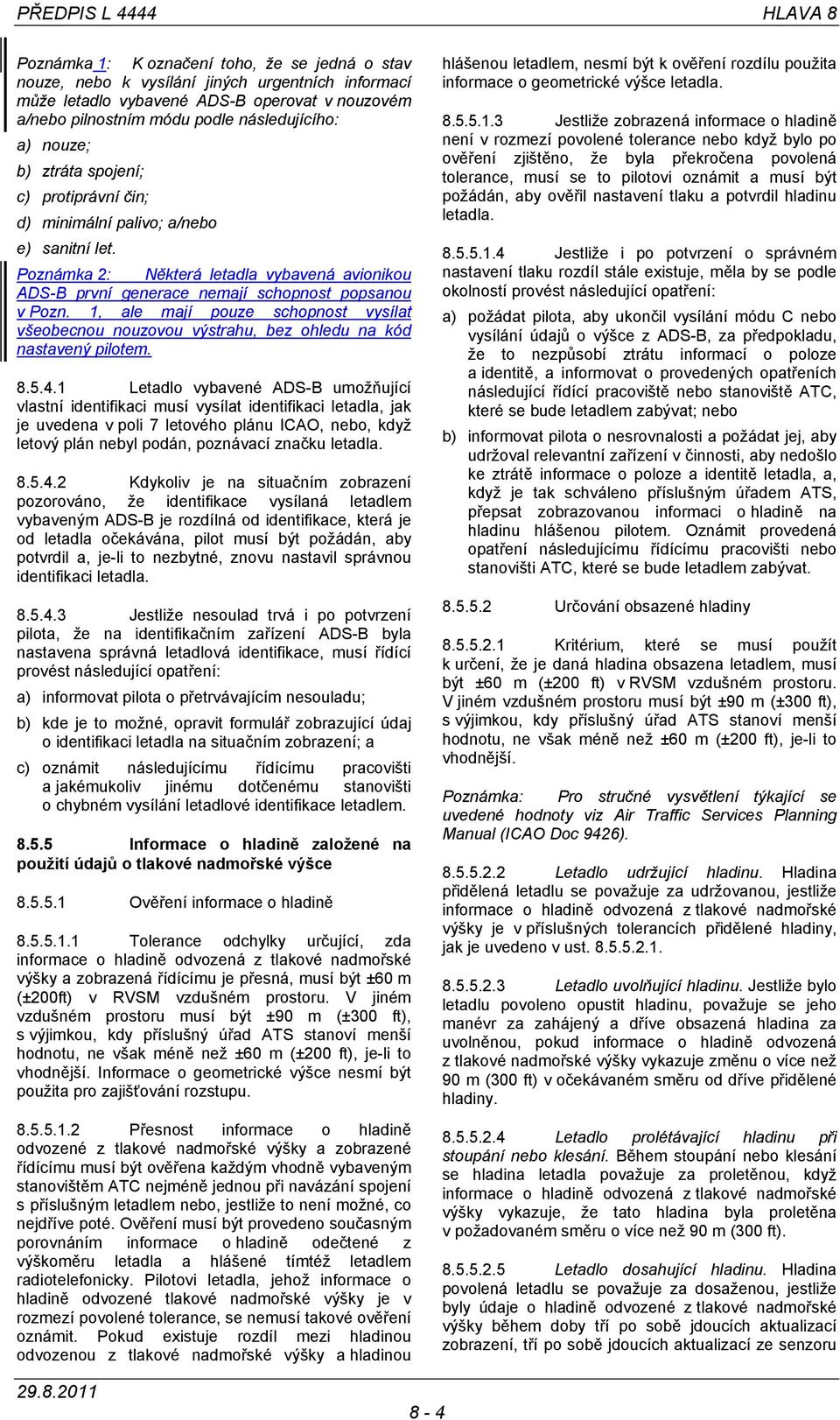 Poznámka 2: Některá letadla vybavená avionikou ADS-B první generace nemají schopnost popsanou v Pozn.