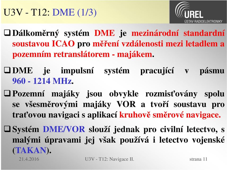 Pozemní majáky jsou obvykle rozmisťovány spolu se všesměrovými majáky VOR a tvoří soustavu pro traťovou navigaci s aplikací