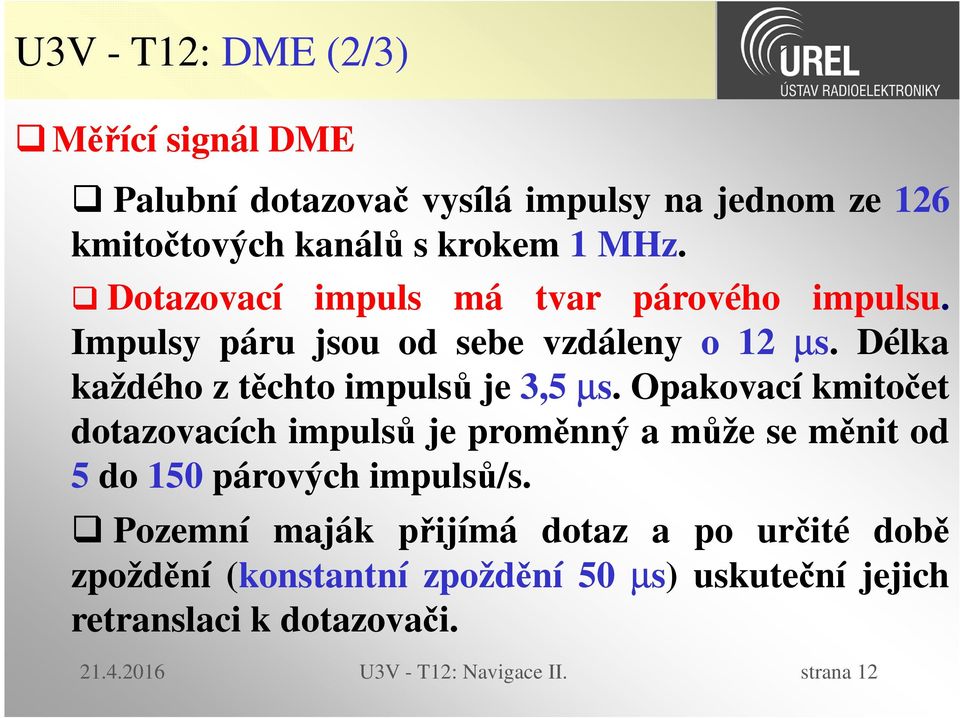 Opakovací kmitočet dotazovacích impulsů je proměnný a může se měnit od 5 do 150 párových impulsů/s.