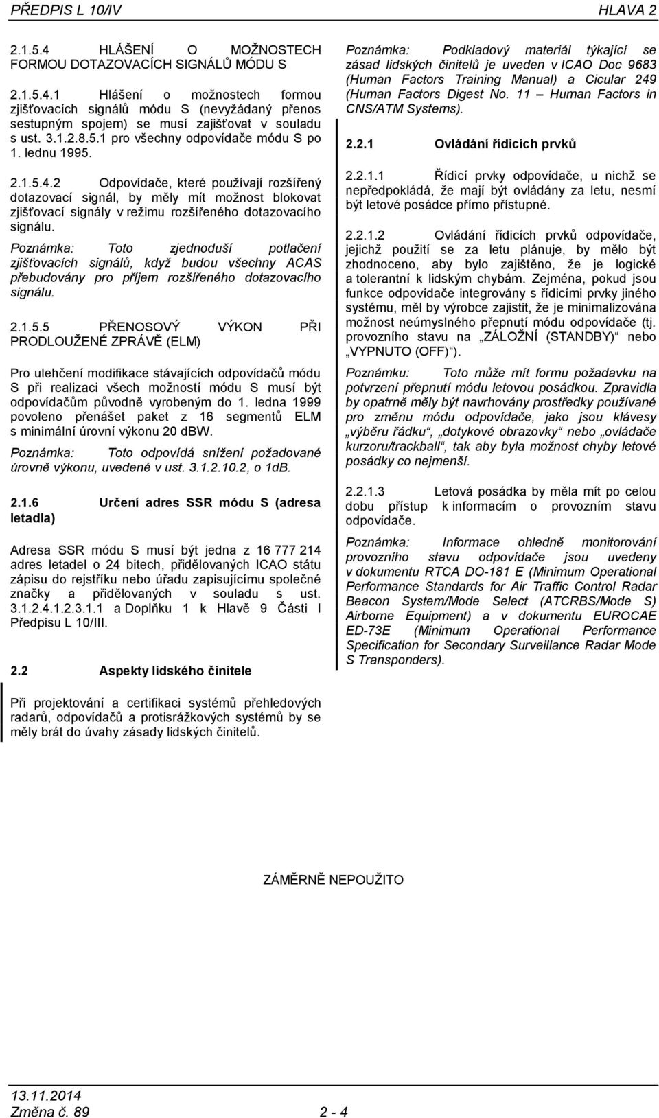2 Odpovídače, které pouţívají rozšířený dotazovací signál, by měly mít moţnost blokovat zjišťovací signály v reţimu rozšířeného dotazovacího signálu.