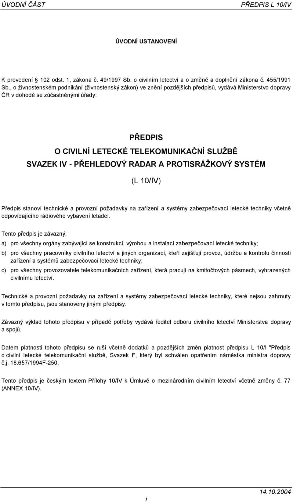 IV - PŘEHLEDOVÝ RADAR A PROTISRÁŽKOVÝ SYSTÉM (L 10/IV) Předpis stanoví technické a provozní požadavky na zařízení a systémy zabezpečovací letecké techniky včetně odpovídajícího rádiového vybavení