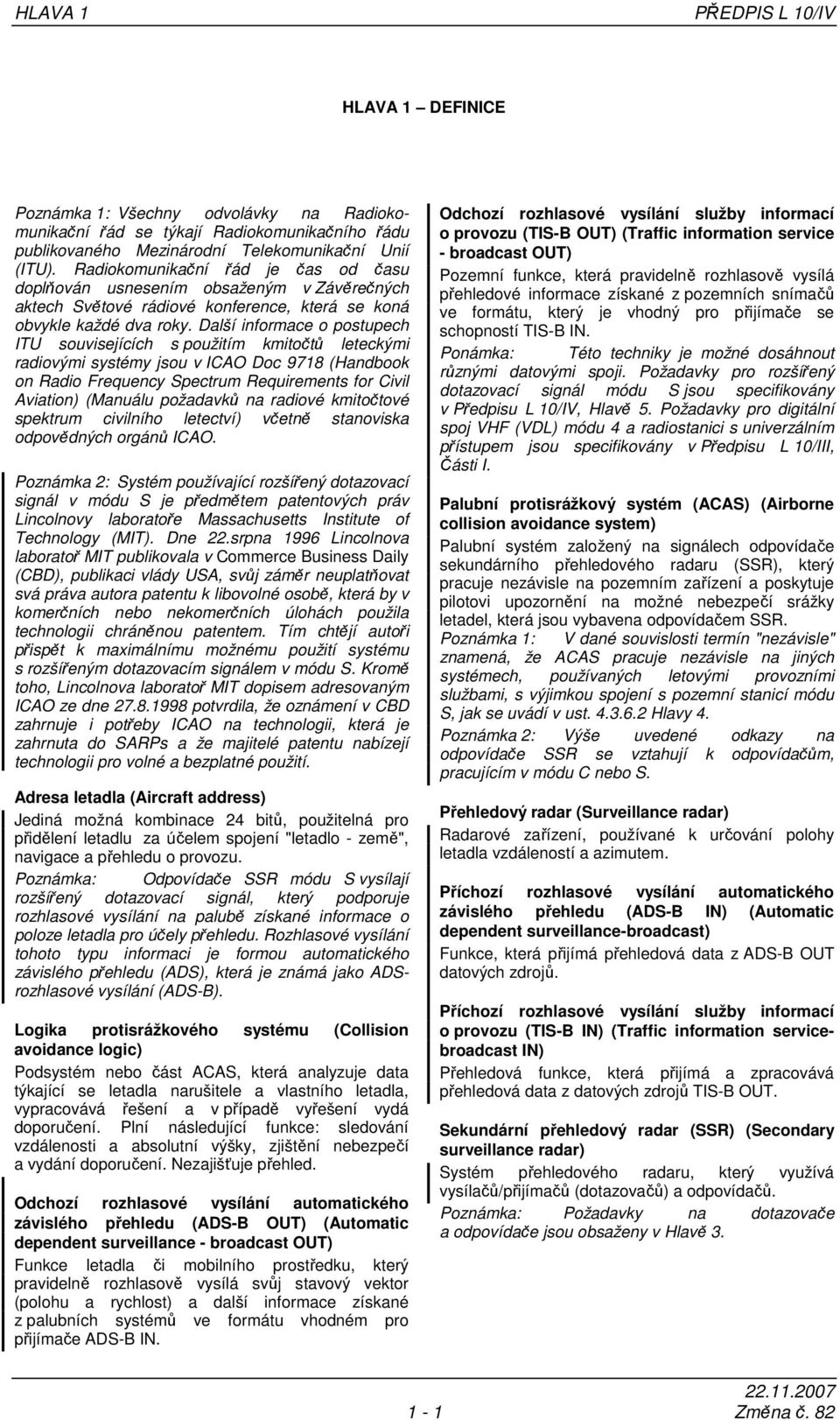Další informace o postupech ITU souvisejících s použitím kmitočtů leteckými radiovými systémy jsou v ICAO Doc 9718 (Handbook on Radio Frequency Spectrum Requirements for Civil Aviation) (Manuálu