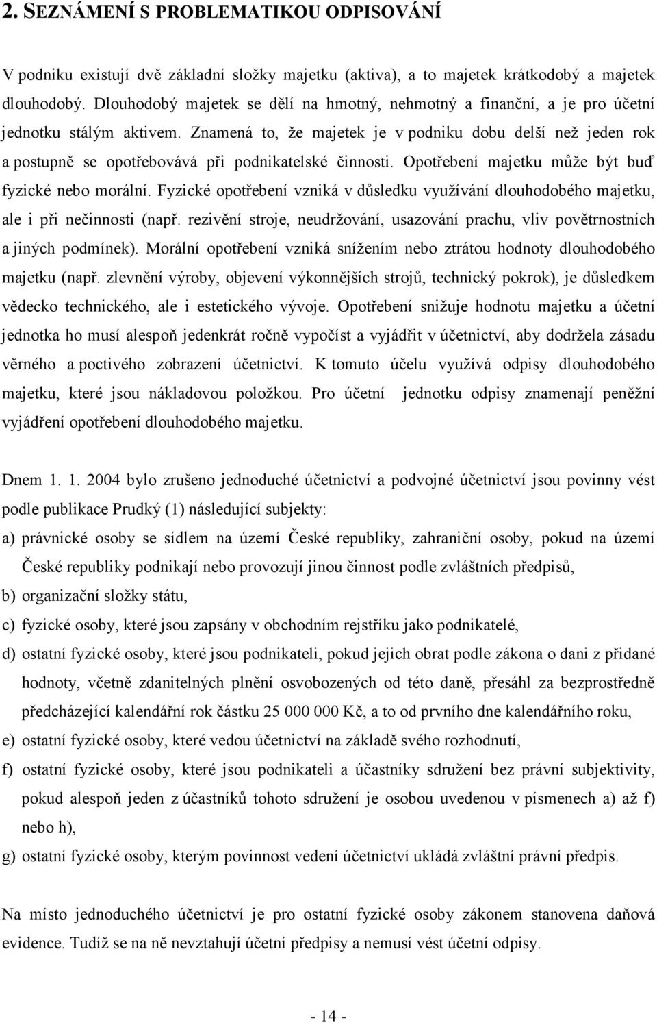 Znamená to, že majetek je v podniku dobu delší než jeden rok a postupně se opotřebovává při podnikatelské činnosti. Opotřebení majetku může být buď fyzické nebo morální.