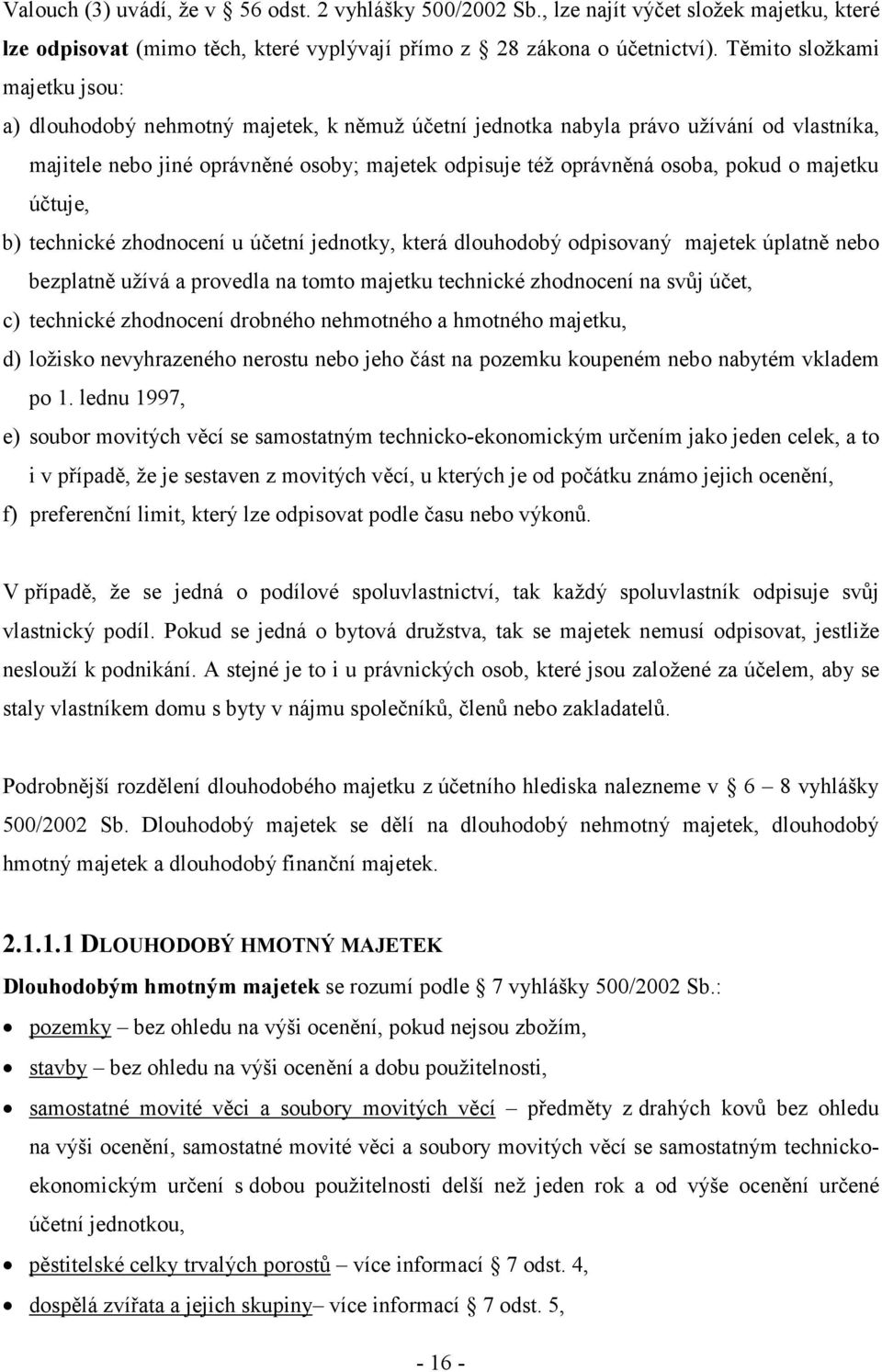 pokud o majetku účtuje, b) technické zhodnocení u účetní jednotky, která dlouhodobý odpisovaný majetek úplatně nebo bezplatně užívá a provedla na tomto majetku technické zhodnocení na svůj účet, c)