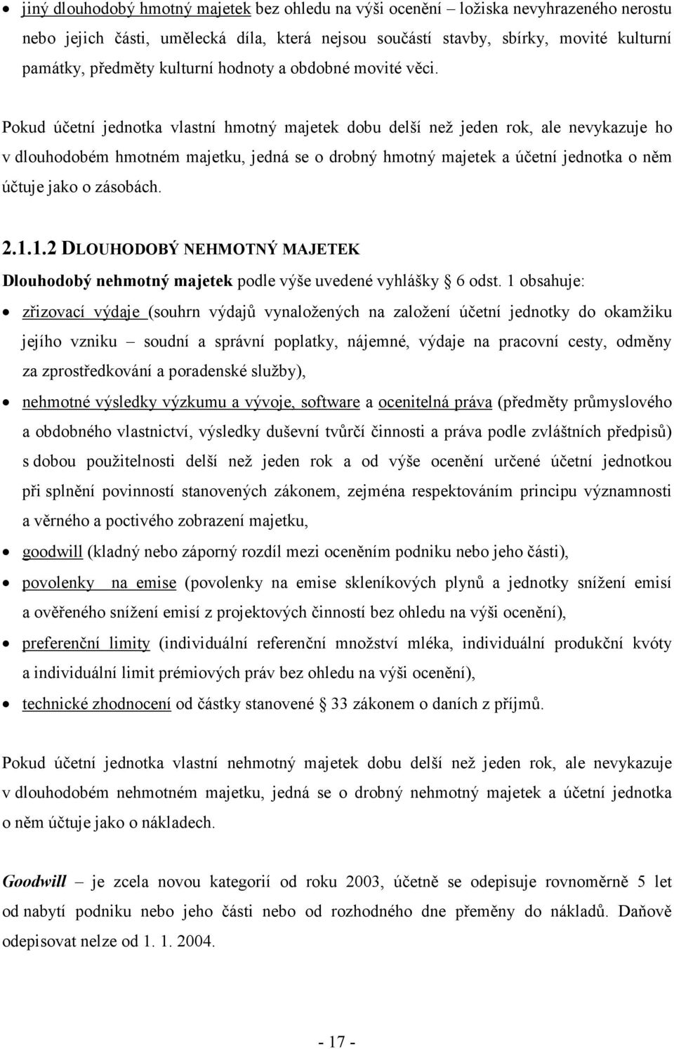 Pokud účetní jednotka vlastní hmotný majetek dobu delší než jeden rok, ale nevykazuje ho v dlouhodobém hmotném majetku, jedná se o drobný hmotný majetek a účetní jednotka o něm účtuje jako o zásobách.