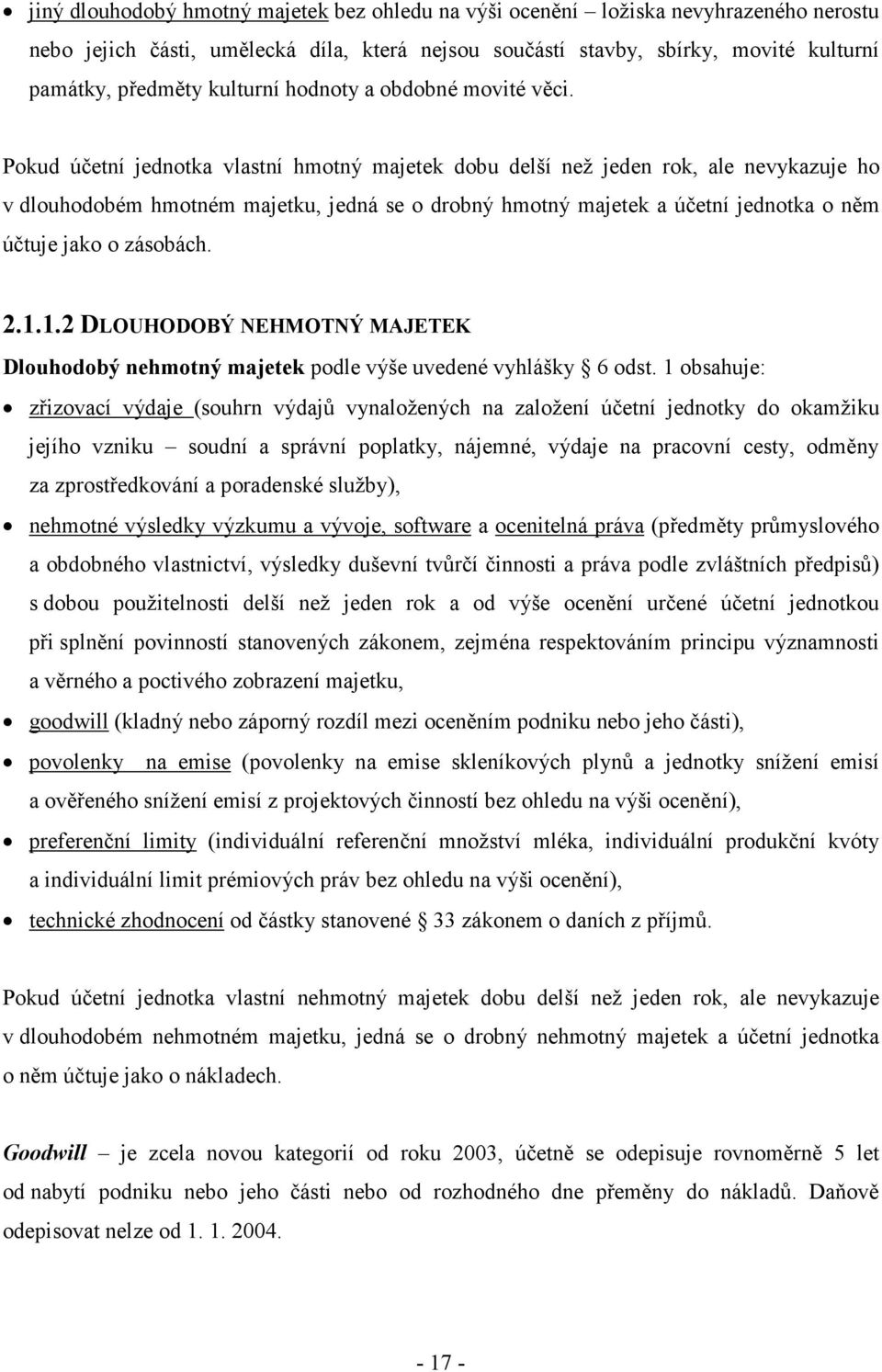 Pokud účetní jednotka vlastní hmotný majetek dobu delší než jeden rok, ale nevykazuje ho v dlouhodobém hmotném majetku, jedná se o drobný hmotný majetek a účetní jednotka o něm účtuje jako o zásobách.