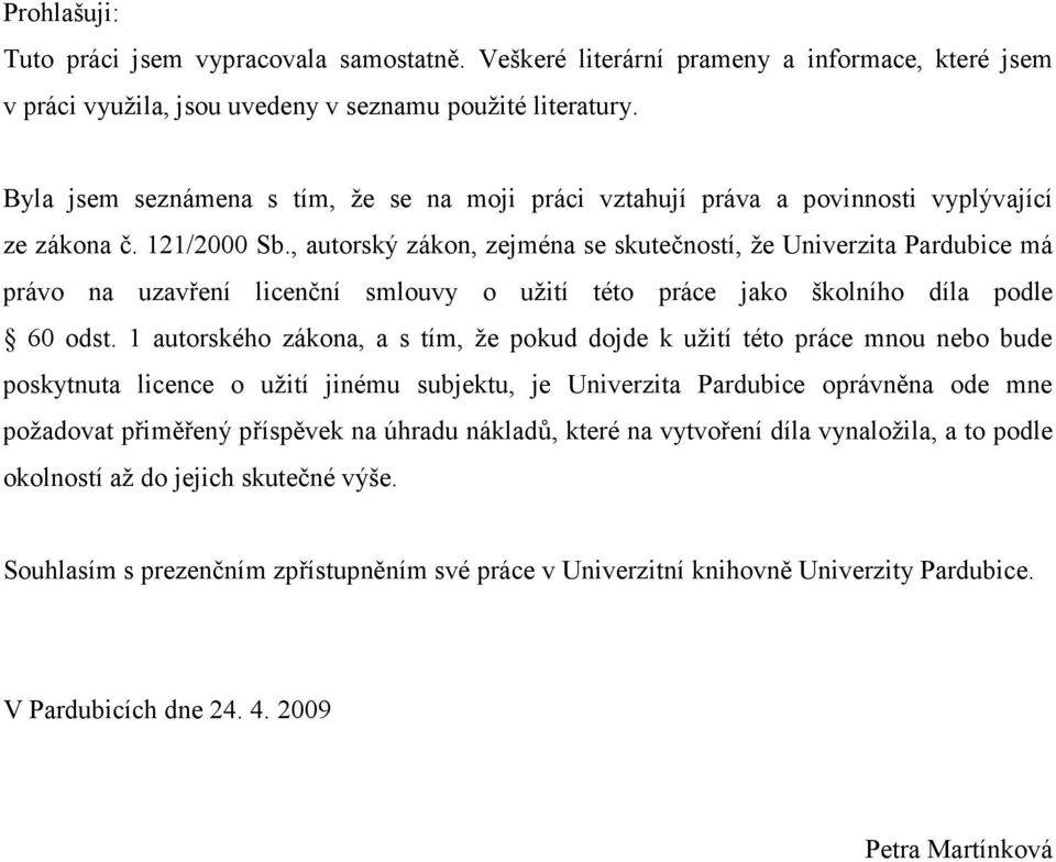 , autorský zákon, zejména se skutečností, že Univerzita Pardubice má právo na uzavření licenční smlouvy o užití této práce jako školního díla podle 60 odst.