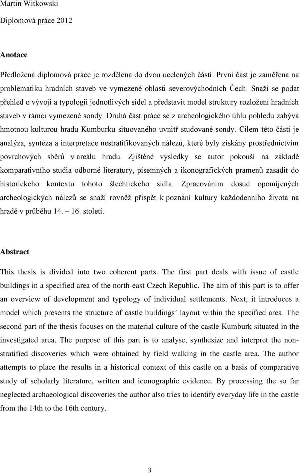 Snaží se podat přehled o vývoji a typologii jednotlivých sídel a představit model struktury rozložení hradních staveb v rámci vymezené sondy.
