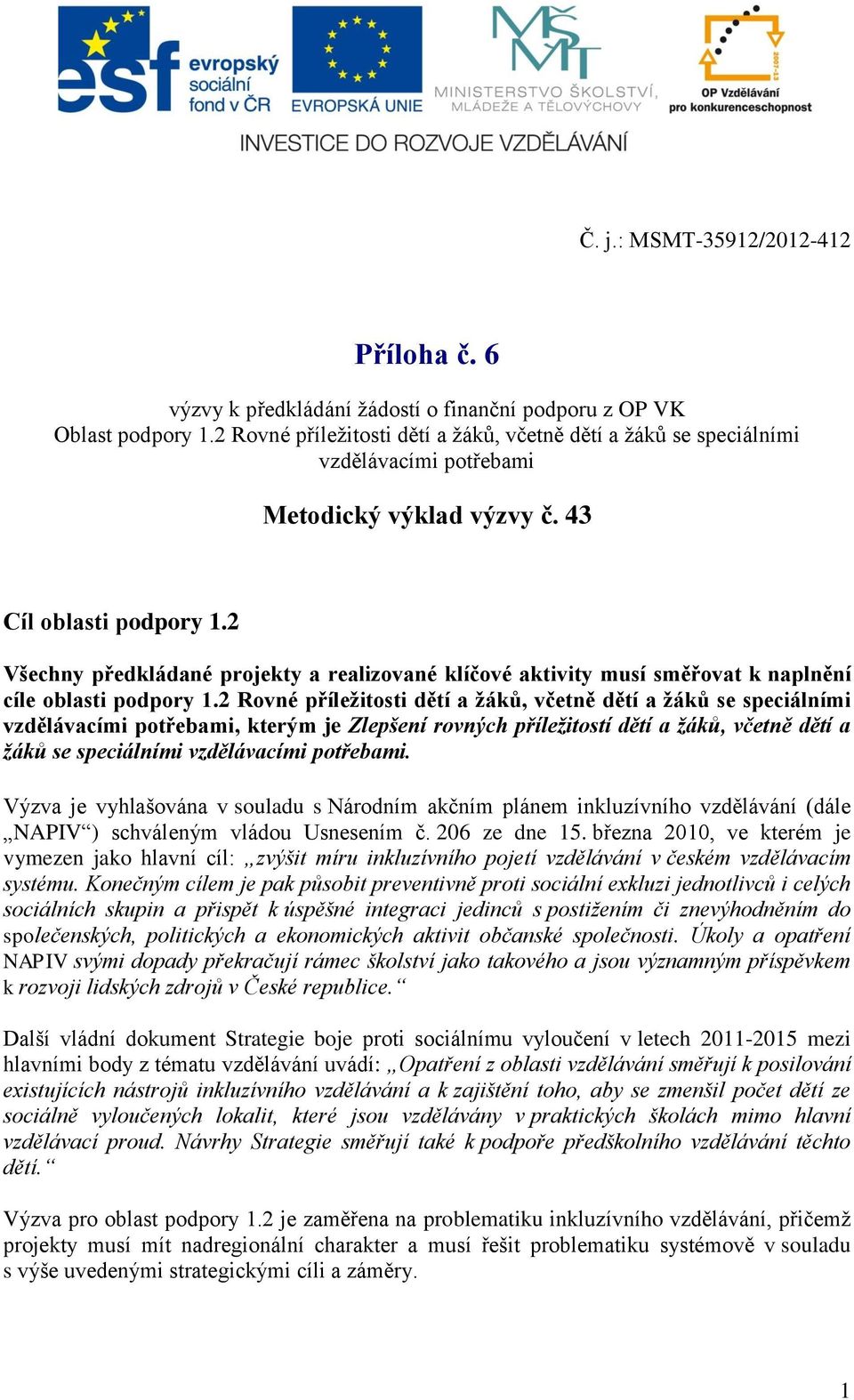 2 Všechny předkládané projekty a realizované klíčové aktivity musí směřovat k naplnění cíle oblasti podpory 1.