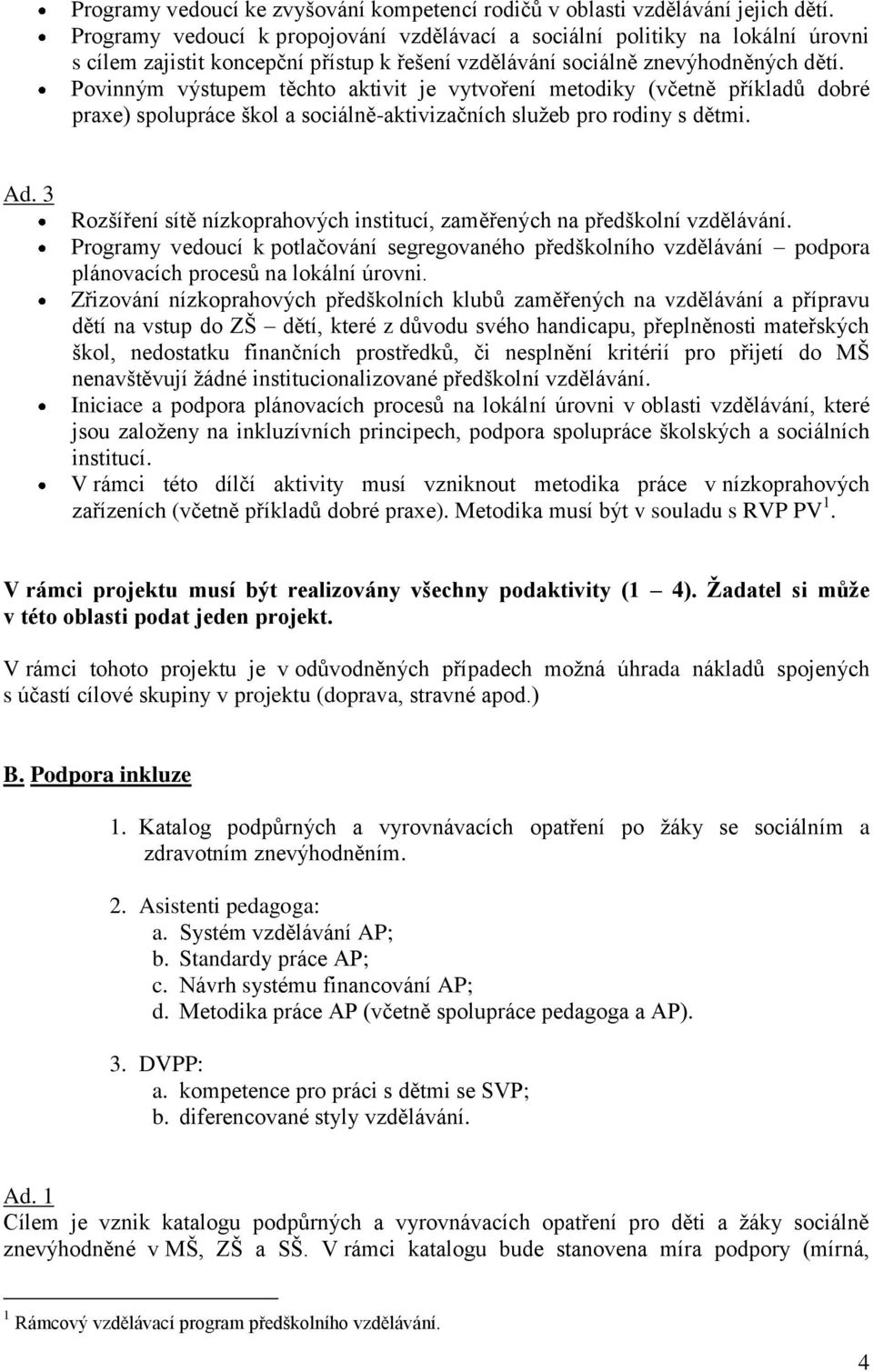 Povinným výstupem těchto aktivit je vytvoření metodiky (včetně příkladů dobré praxe) spolupráce škol a sociálně-aktivizačních služeb pro rodiny s dětmi. Ad.