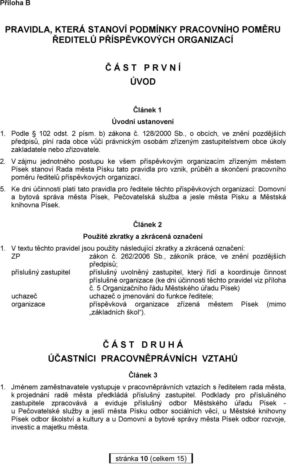 V zájmu jednotného postupu ke všem příspěvkovým organizacím zřízeným městem Písek stanoví Rada města Písku tato pravidla pro vznik, průběh a skončení pracovního poměru ředitelů příspěvkových