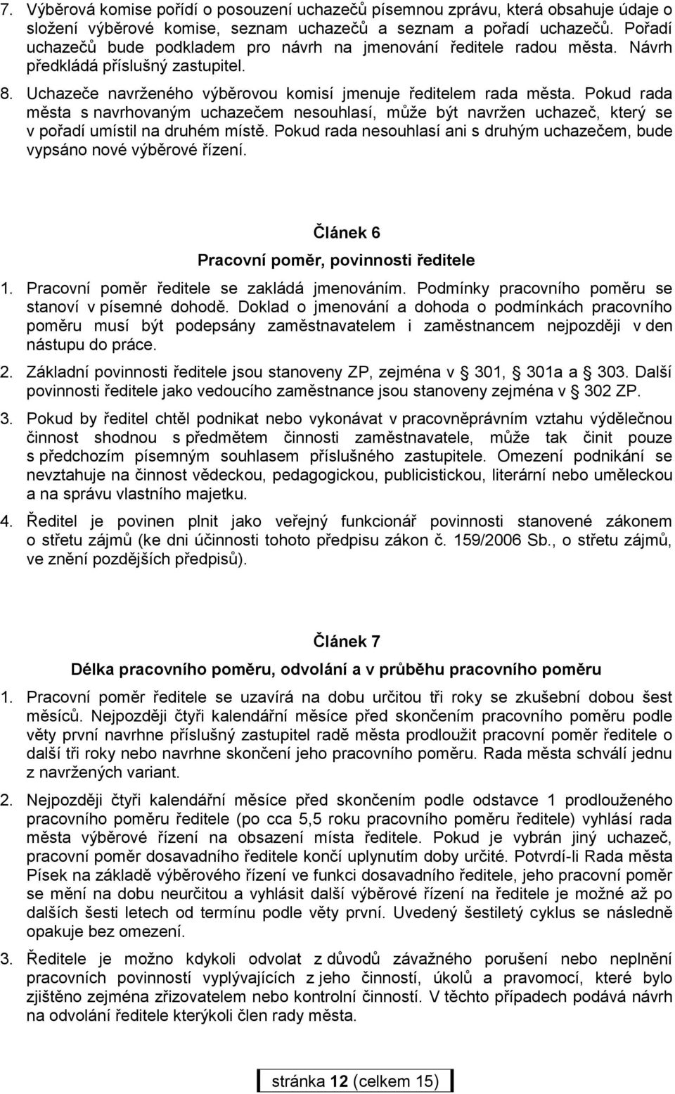 Pokud rada města s navrhovaným uchazečem nesouhlasí, může být navržen uchazeč, který se v pořadí umístil na druhém místě.