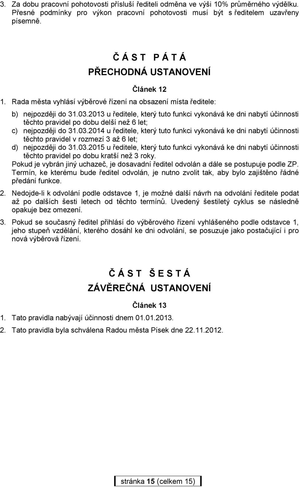 2013 u ředitele, který tuto funkci vykonává ke dni nabytí účinnosti těchto pravidel po dobu delší než 6 let; c) nejpozději do 31.03.