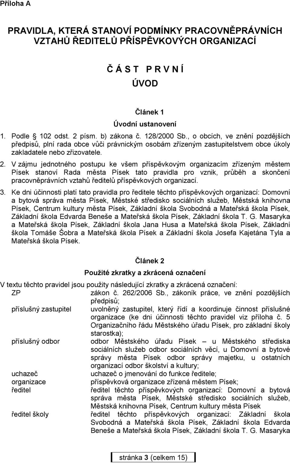 V zájmu jednotného postupu ke všem příspěvkovým organizacím zřízeným městem Písek stanoví Rada města Písek tato pravidla pro vznik, průběh a skončení pracovněprávních vztahů ředitelů příspěvkových