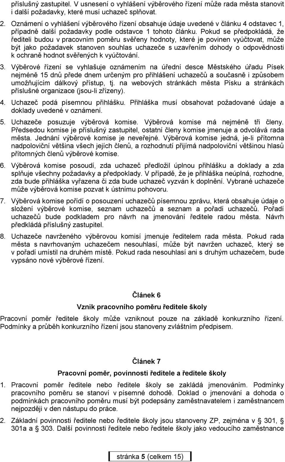 Pokud se předpokládá, že řediteli budou v pracovním poměru svěřeny hodnoty, které je povinen vyúčtovat, může být jako požadavek stanoven souhlas uchazeče s uzavřením dohody o odpovědnosti k ochraně