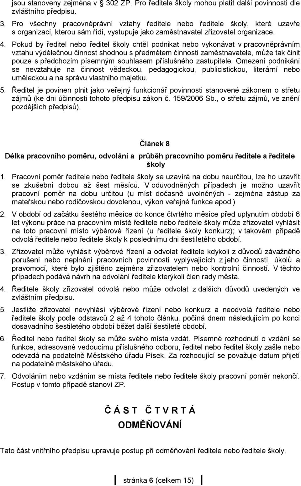 písemným souhlasem příslušného zastupitele. Omezení podnikání se nevztahuje na činnost vědeckou, pedagogickou, publicistickou, literární nebo uměleckou a na správu vlastního majetku. 5.