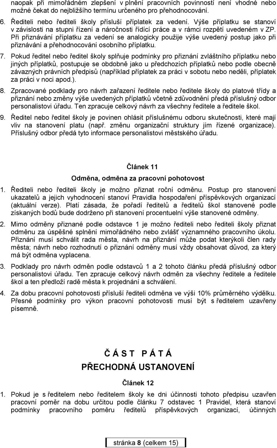 Při přiznávání příplatku za vedení se analogicky použije výše uvedený postup jako při přiznávání a přehodnocování osobního příplatku. 7.