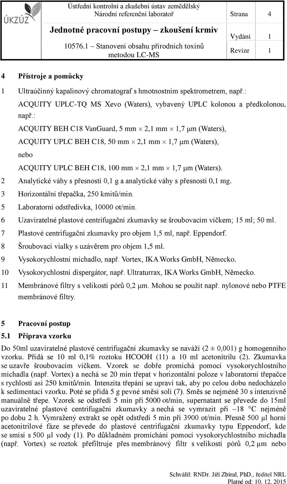 : ACQUITY BEH C18 VanGuard, 5 mm 2,1 mm 1,7 μm (Waters), ACQUITY UPLC BEH C18, 50 mm 2,1 mm 1,7 μm (Waters), nebo ACQUITY UPLC BEH C18, 100 mm 2,1 mm 1,7 μm (Waters).