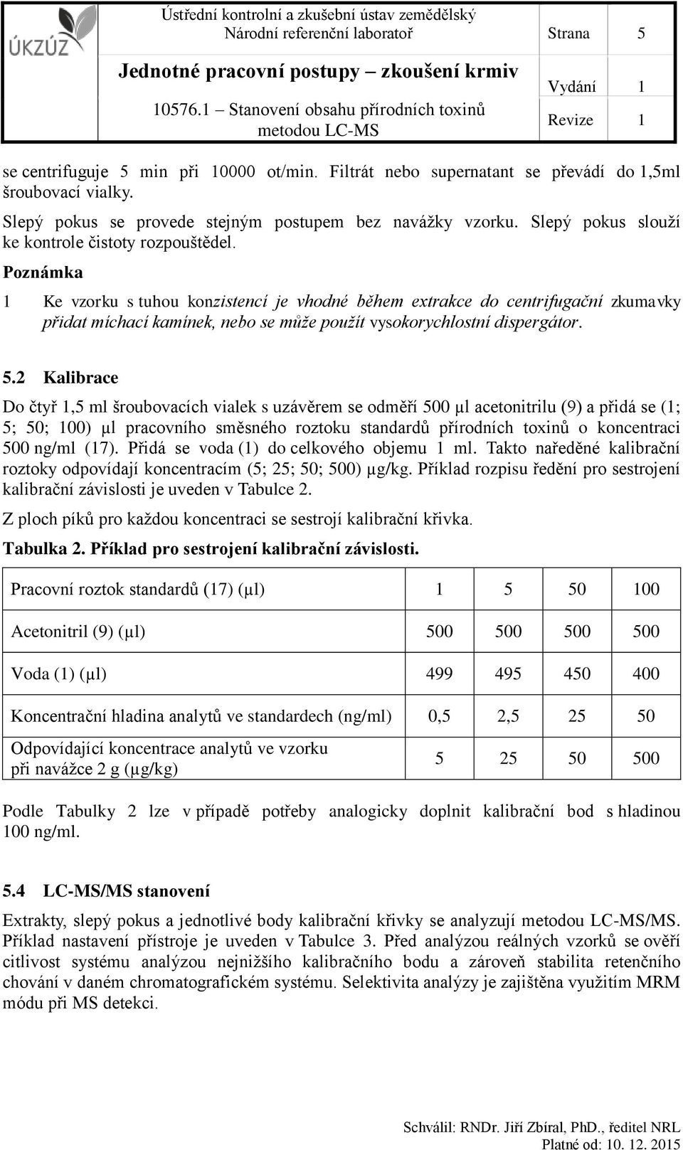 Poznámka 1 Ke vzorku s tuhou konzistencí je vhodné během extrakce do centrifugační zkumavky přidat míchací kamínek, nebo se může použít vysokorychlostní dispergátor. 5.