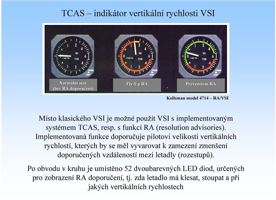 Implementovaná funkce doporučuje pilotovi velikosti vertikálních rychlostí, kterých by se měl vyvarovat k zamezení zmenšení doporučených