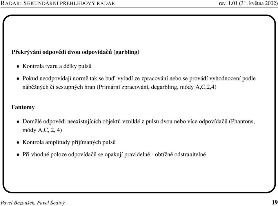 Fantomy Domělé odpovědi neexistujících objektů vzniklé z pulsů dvou nebo více odpovídačů (Phantons, módy A,C, 2, 4) Kontrola