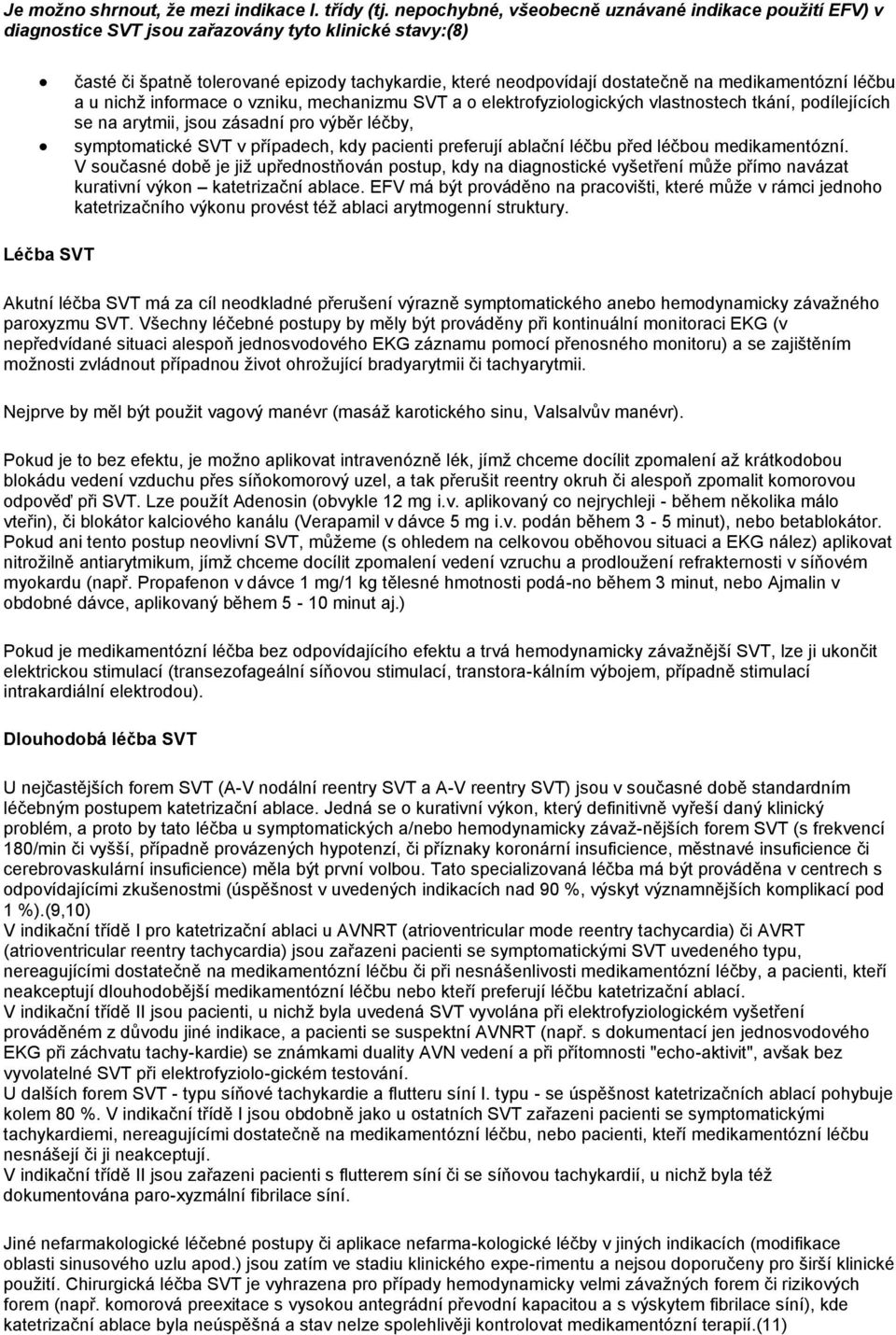 medikamentózní léčbu a u nichž informace o vzniku, mechanizmu SVT a o elektrofyziologických vlastnostech tkání, podílejících se na arytmii, jsou zásadní pro výběr léčby, symptomatické SVT v
