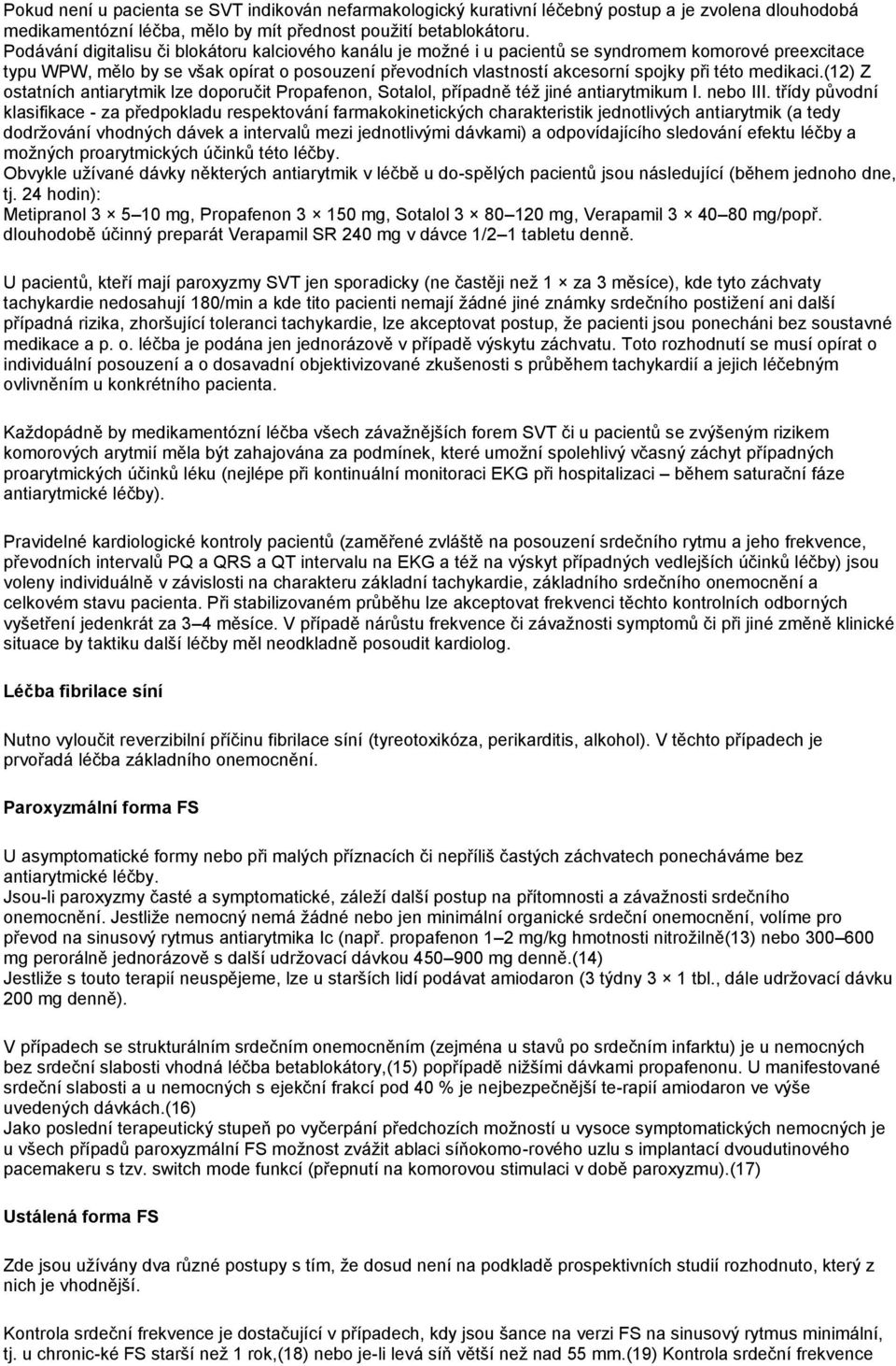 medikaci.(12) Z ostatních antiarytmik lze doporučit Propafenon, Sotalol, případně též jiné antiarytmikum I. nebo III.