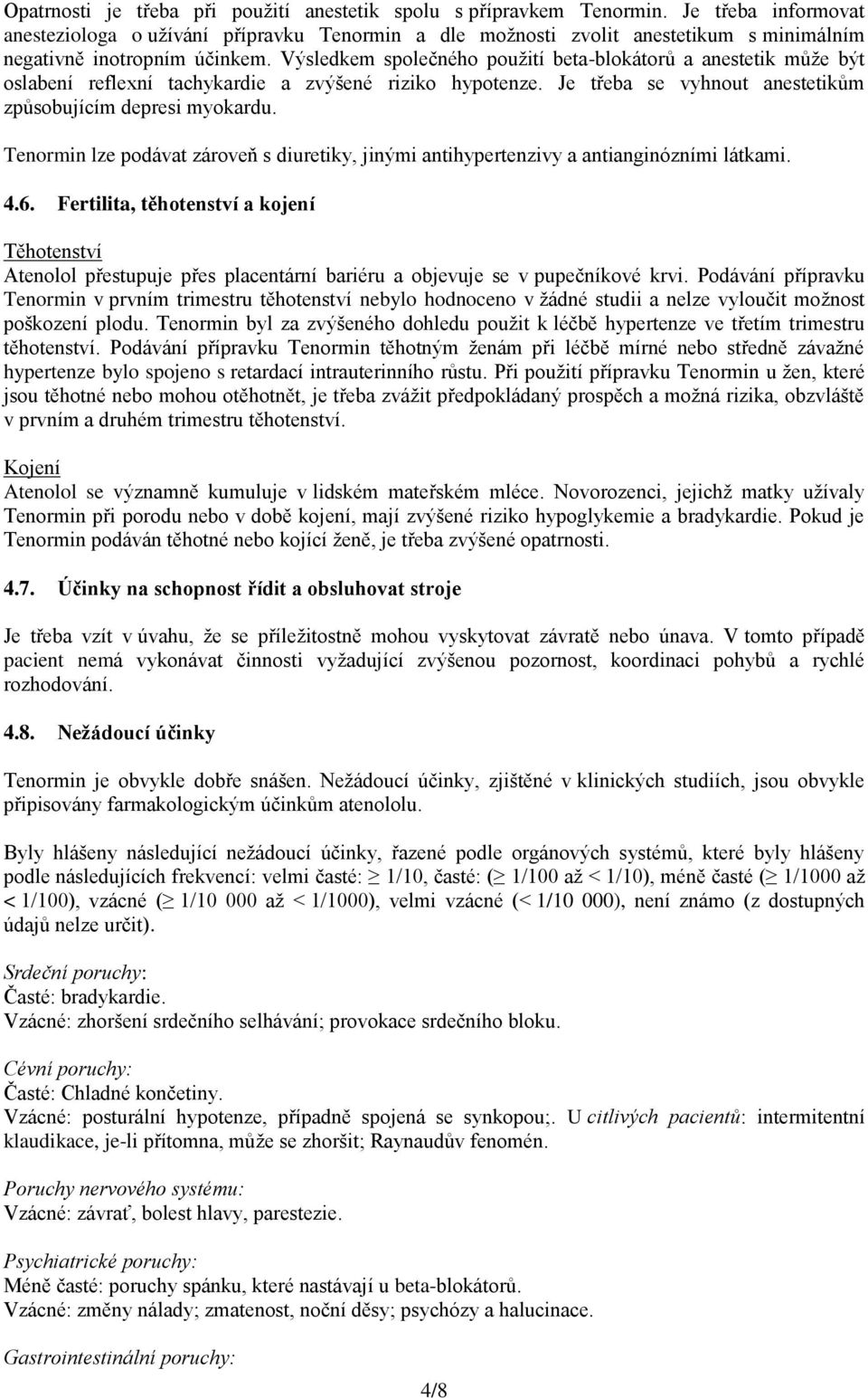 Výsledkem společného použití beta-blokátorů a anestetik může být oslabení reflexní tachykardie a zvýšené riziko hypotenze. Je třeba se vyhnout anestetikům způsobujícím depresi myokardu.