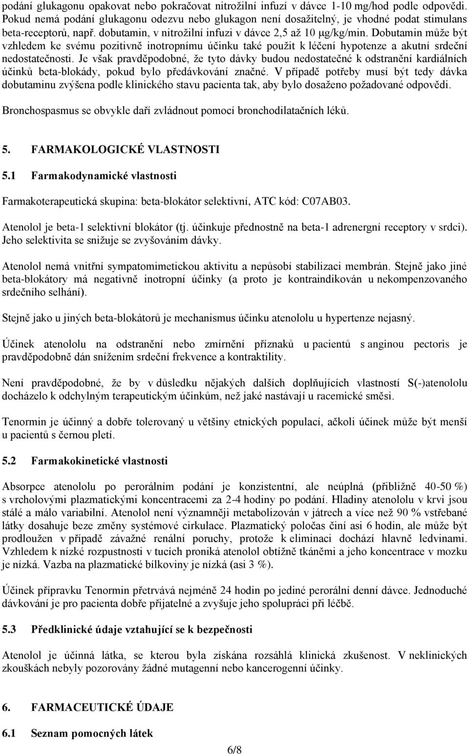 Dobutamin může být vzhledem ke svému pozitivně inotropnímu účinku také použit k léčení hypotenze a akutní srdeční nedostatečnosti.