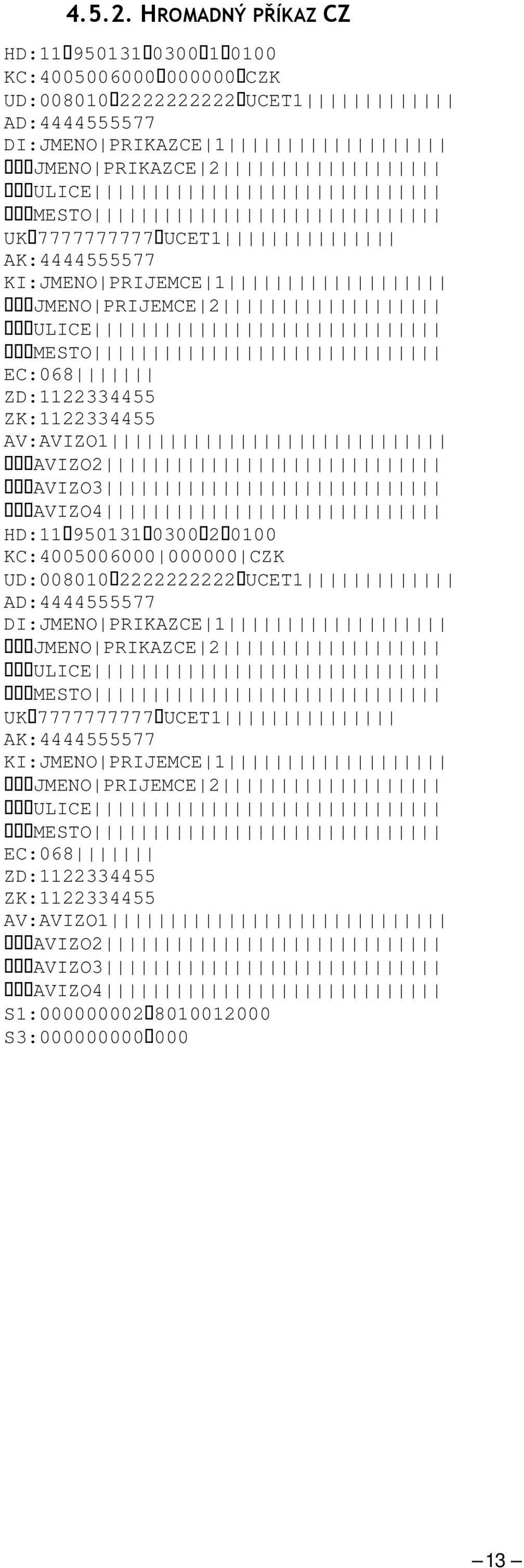 UK 7777777777 UCET1 AK:4444555577 KI:JMEN PRIJEMCE 1 JMEN PRIJEMCE 2 ULICE MEST EC:068 ZD:1122334455 ZK:1122334455 AV:AVIZ1 AVIZ2 AVIZ3 AVIZ4 HD:11 950131