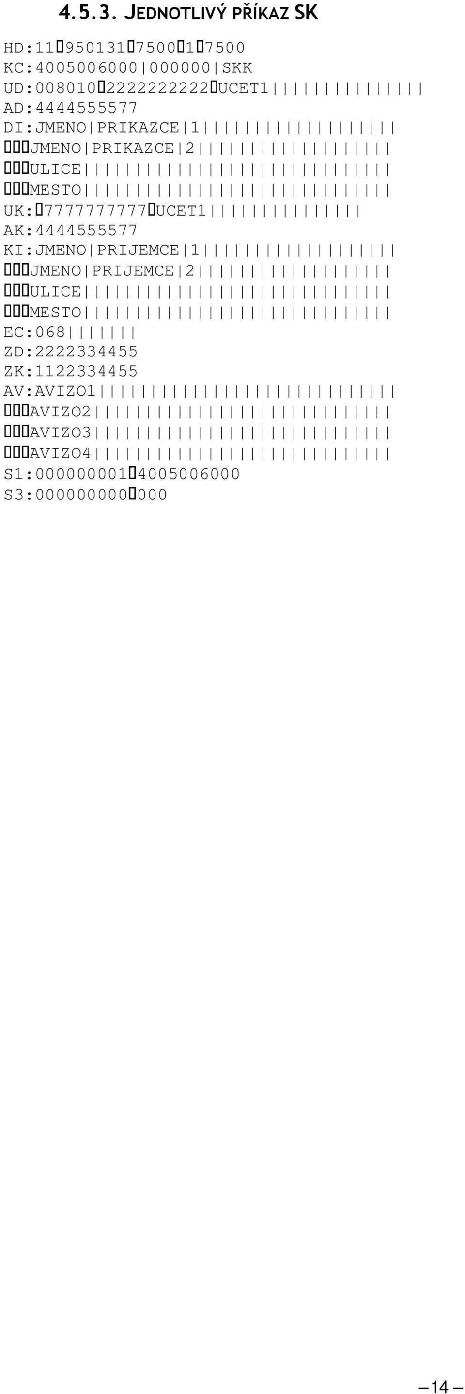 2222222222 UCET1 AD:4444555577 DI:JMEN PRIKAZCE 1 JMEN PRIKAZCE 2 ULICE MEST UK: