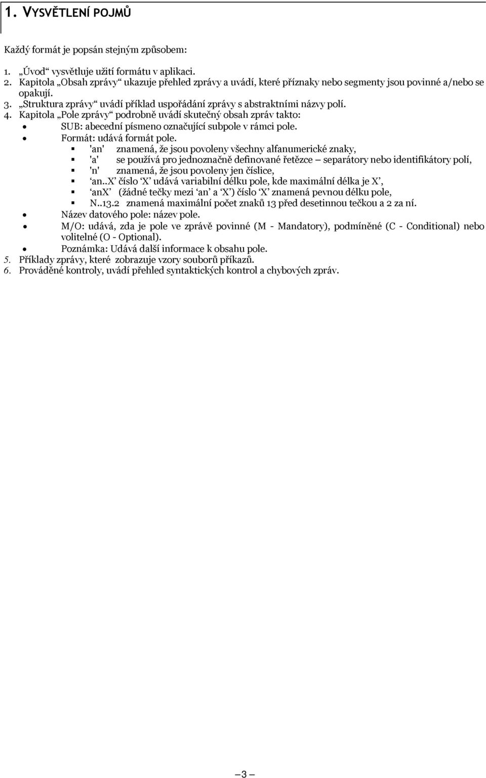 Kapitola Pole zprávy podrobně uvádí skutečný obsah zpráv takto: SUB: abecední písmeno označující sub v rámci. Formát: udává formát.