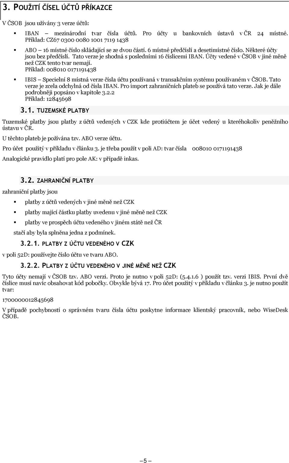 Tato verze je shodná s posledními 16 číslicemi IBAN. Účty vedené v ČSB v jiné měně než CZK tento tvar nemají.