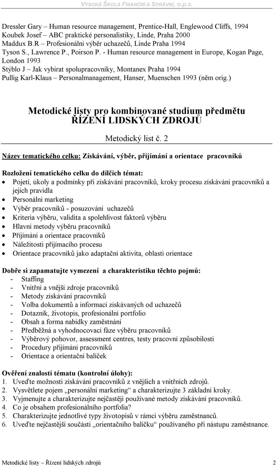 marketing Výběr pracovníků - posuzování uchazečů Kriteria výběru, validita a spolehlivost faktorů výběru Hlavní metody výběru pracovníků Příjímání a orientace pracovníků Náležitosti přijímacího