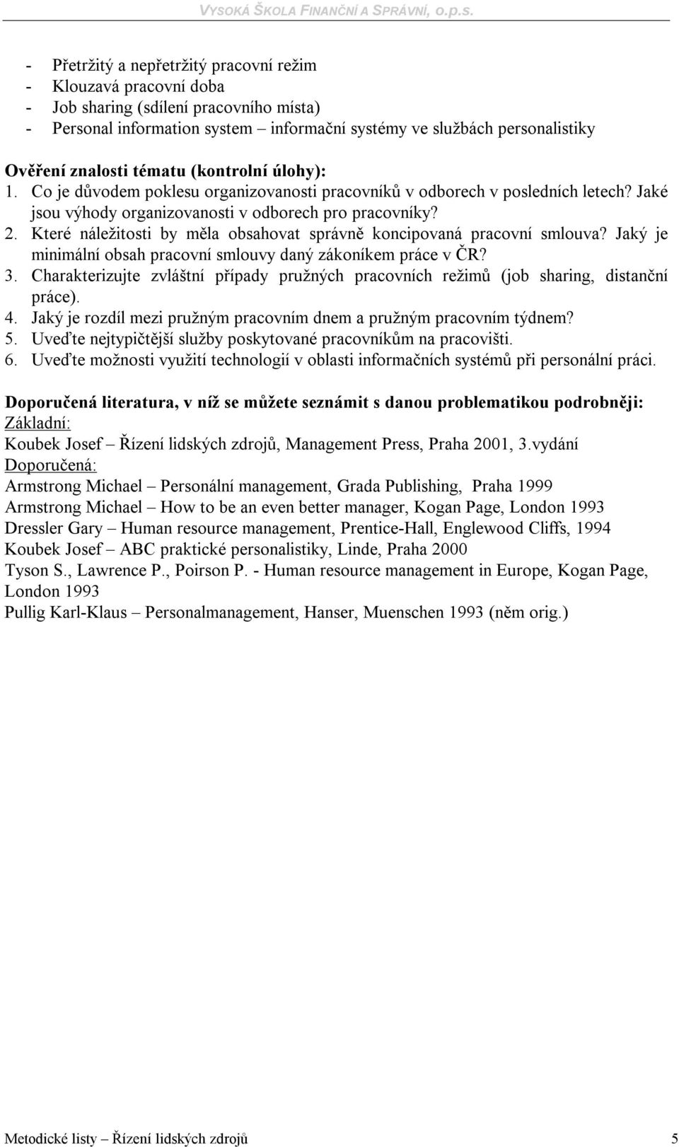 Které náležitosti by měla obsahovat správně koncipovaná pracovní smlouva? Jaký je minimální obsah pracovní smlouvy daný zákoníkem práce v ČR? 3.