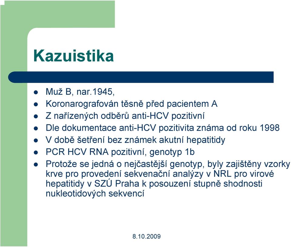 anti-hcv pozitivita známa od roku 1998 V době šetření bez známek akutní hepatitidy PCR HCV RNA pozitivní,