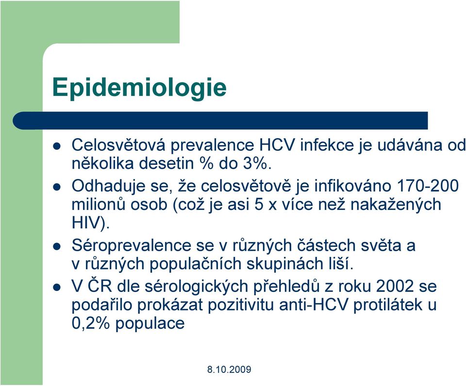 nakažených HIV). Séroprevalence se v různých částech světa a vrůzných populačních skupinách liší.
