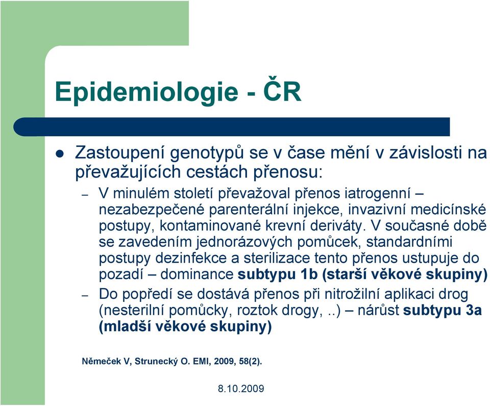 V současné době se zavedením jednorázových pomůcek, standardními postupy dezinfekce a sterilizace tento přenos ustupuje do pozadí dominance subtypu