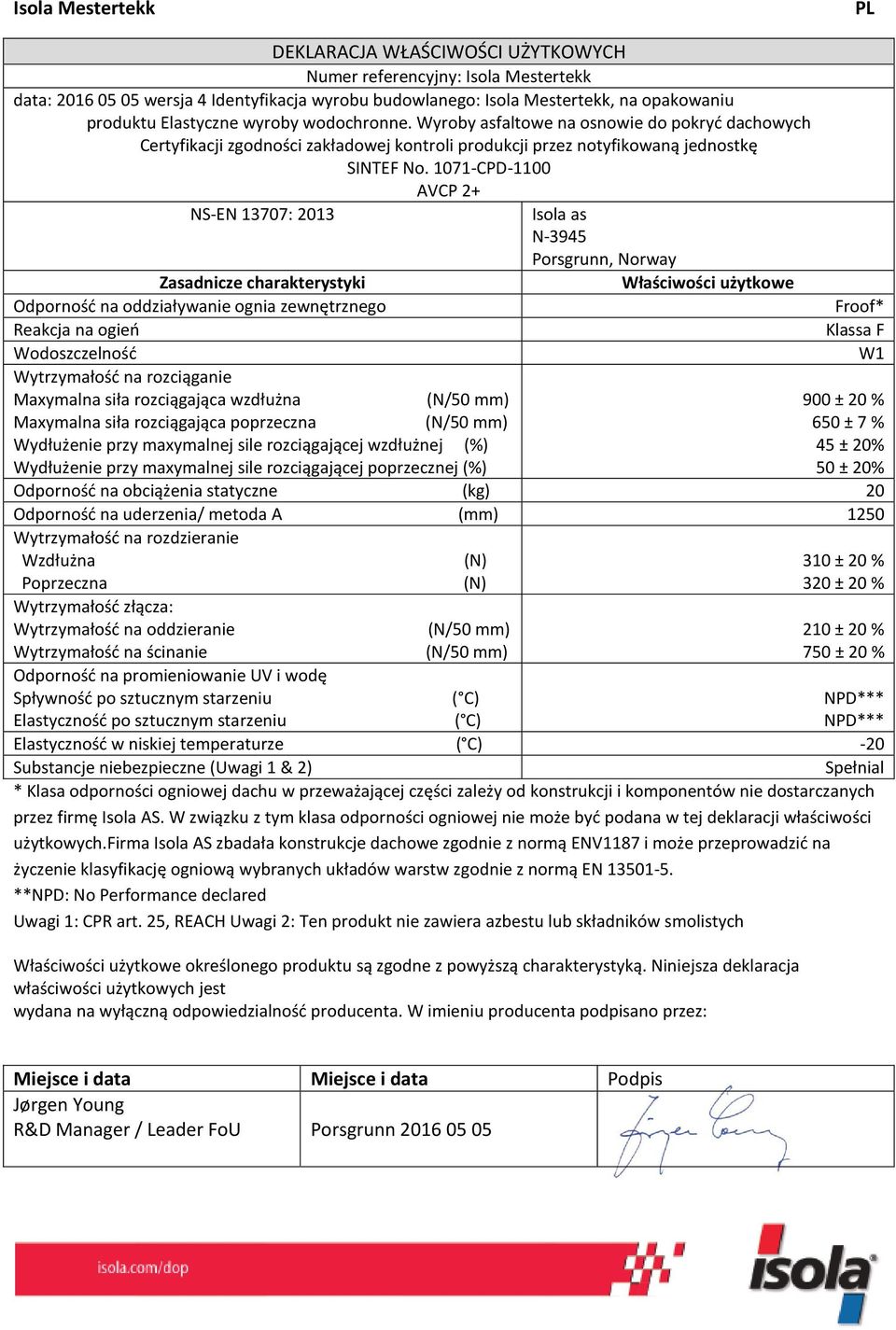 1071-CPD-1100 AVCP 2+ Zasadnicze charakterystyki Właściwości użytkowe Odporność na oddziaływanie ognia zewnętrznego Reakcja na ogień Klassa F Wodoszczelność Wytrzymałość na rozciąganie Maxymalna siła