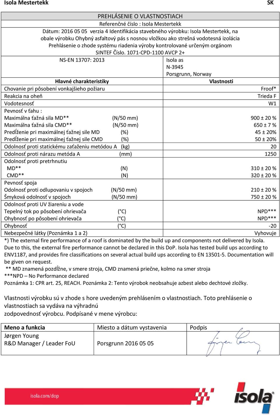 1071-CPD-1100 AVCP 2+ Hlavné charakteristiky Vlastnosti Chovanie pri pôsobení vonkajšieho požiaru Reakcia na oheň Vodotesnosť Pevnosť v ťahu : Maximálna ťažná sila MD** Maximálna ťažná sila