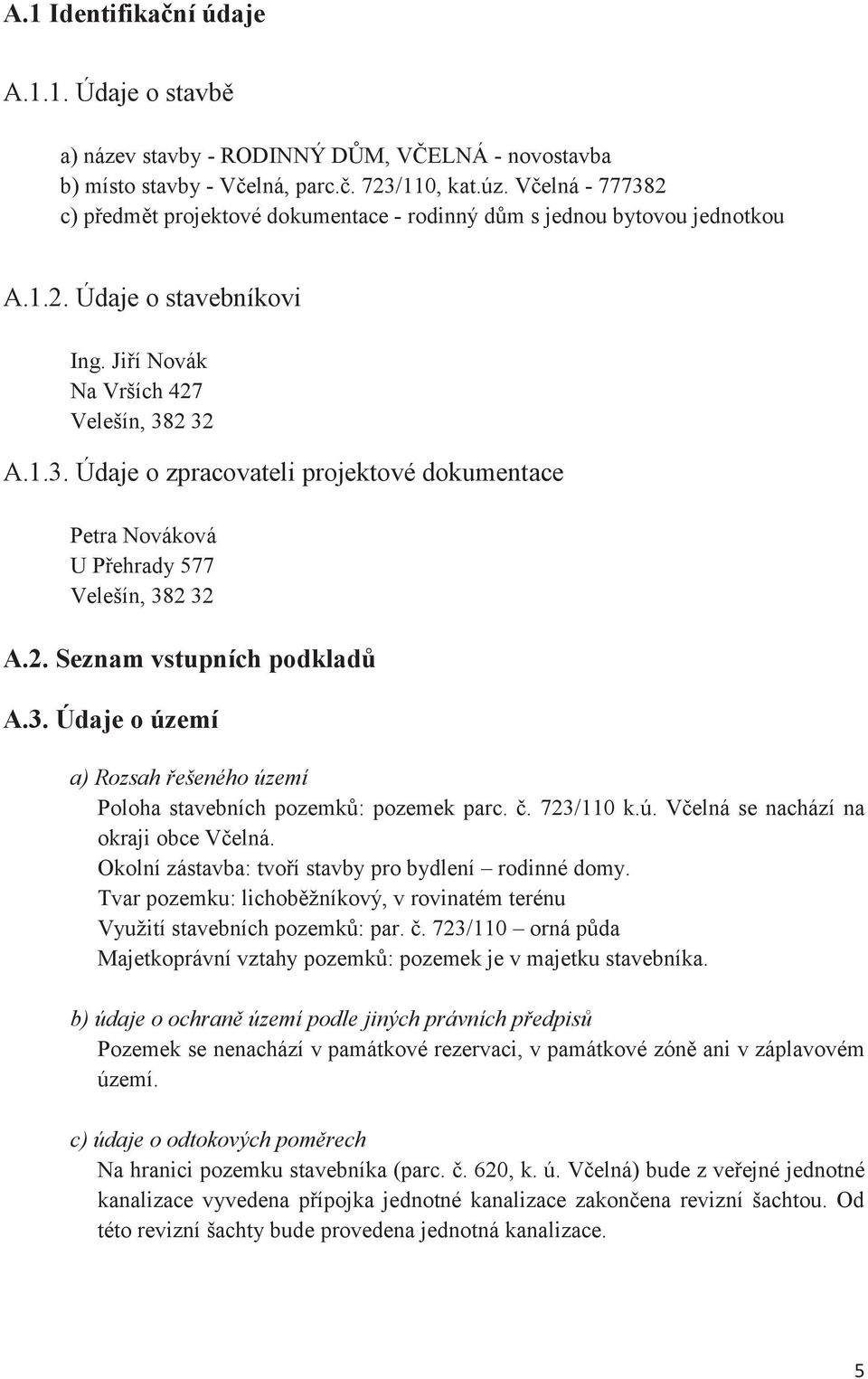 2. Seznam vstupních podkladů A.3. Údaje o území a) Rozsah řešeného území Poloha stavebních pozemků: pozemek parc. č. 723/110 k.ú. Včelná se nachází na okraji obce Včelná.