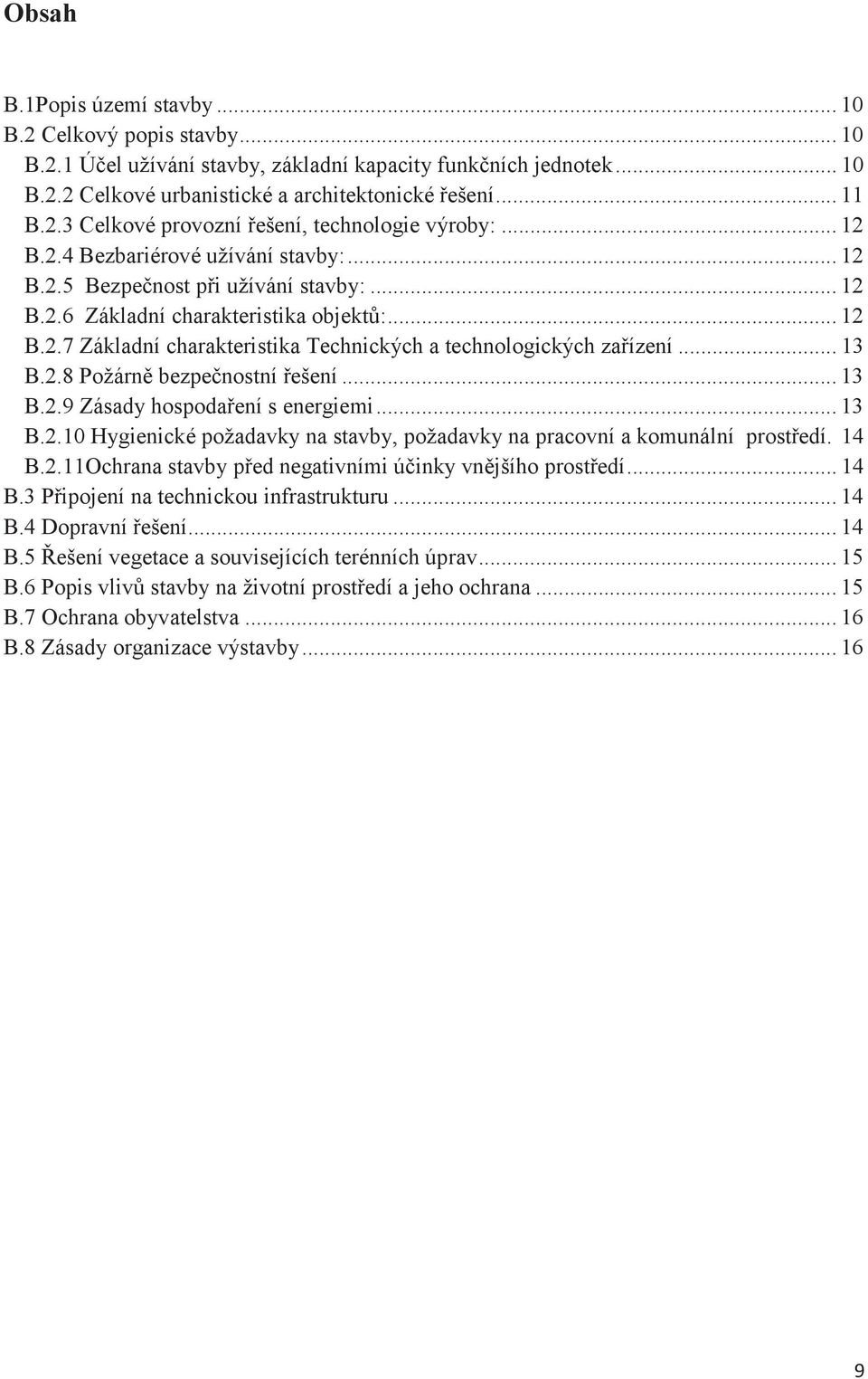.. 13 B.2.8 Požárně bezpečnostní řešení... 13 B.2.9 Zásady hospodaření s energiemi... 13 B.2.10 Hygienické požadavky na stavby, požadavky na pracovní a komunální prostředí. 14 B.2.11Ochrana stavby před negativními účinky vnějšího prostředí.
