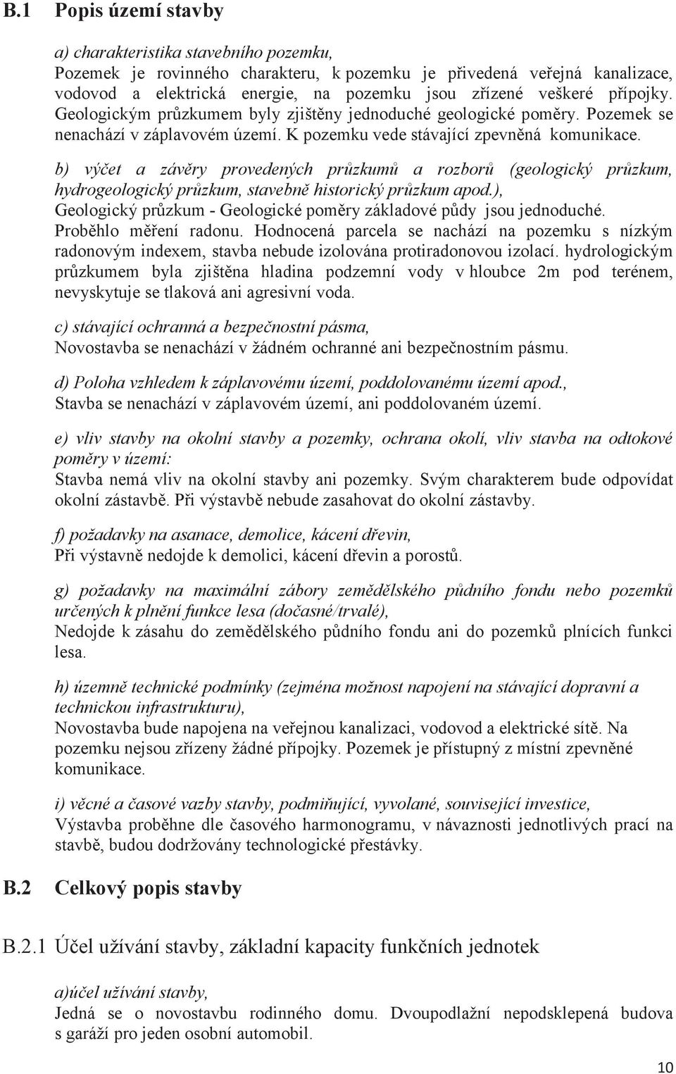b) výčet a závěry provedených průzkumů a rozborů (geologický průzkum, hydrogeologický průzkum, stavebně historický průzkum apod.